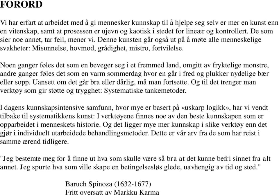 Noen ganger føles det som en beveger seg i et fremmed land, omgitt av fryktelige monstre, andre ganger føles det som en varm sommerdag hvor en går i fred og plukker nydelige bær eller sopp.