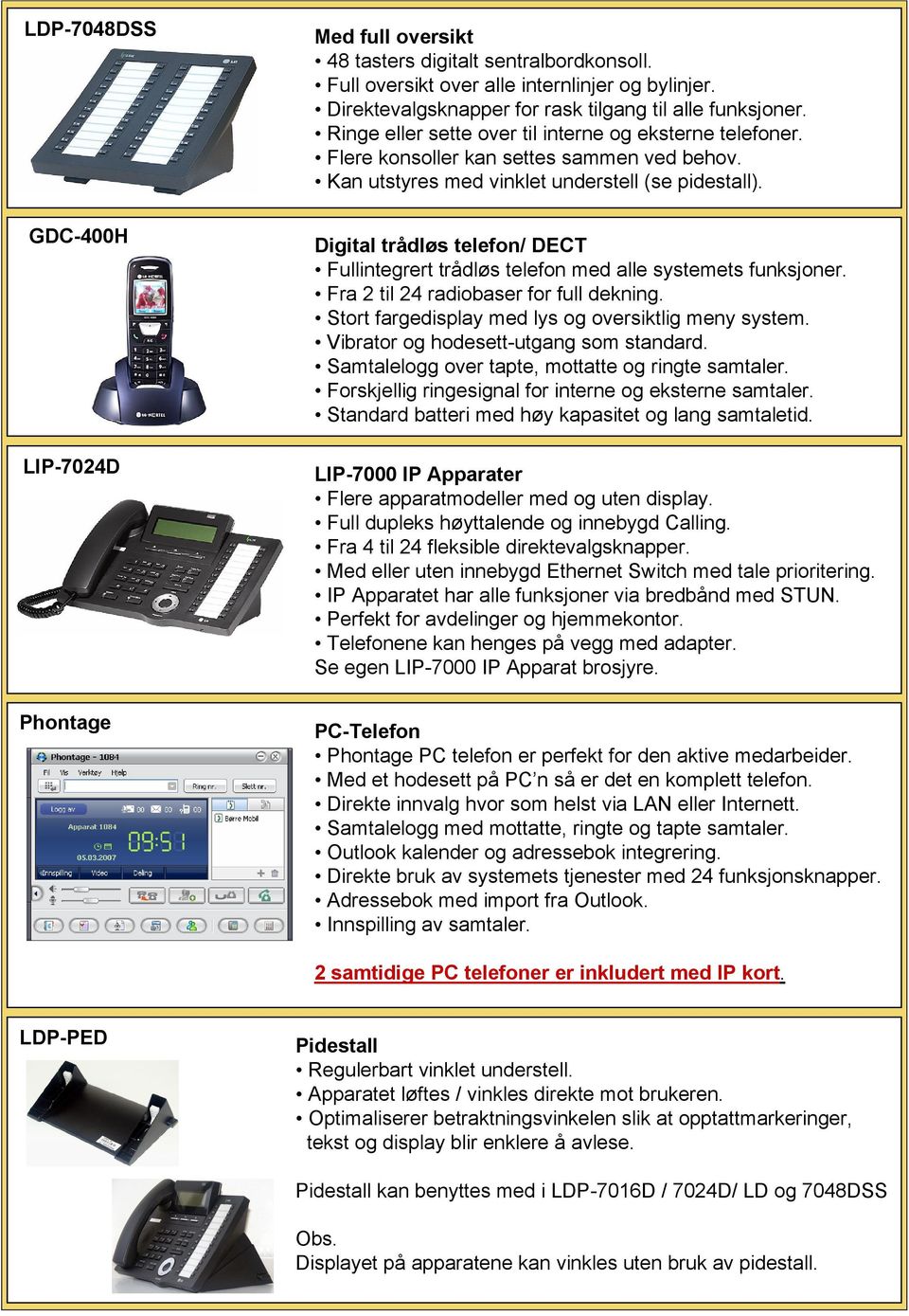 Digital trådløs telefon/ DECT Fullintegrert trådløs telefon med alle systemets funksjoner. Fra 2 til 24 radiobaser for full dekning. Stort fargedisplay med lys og oversiktlig meny system.