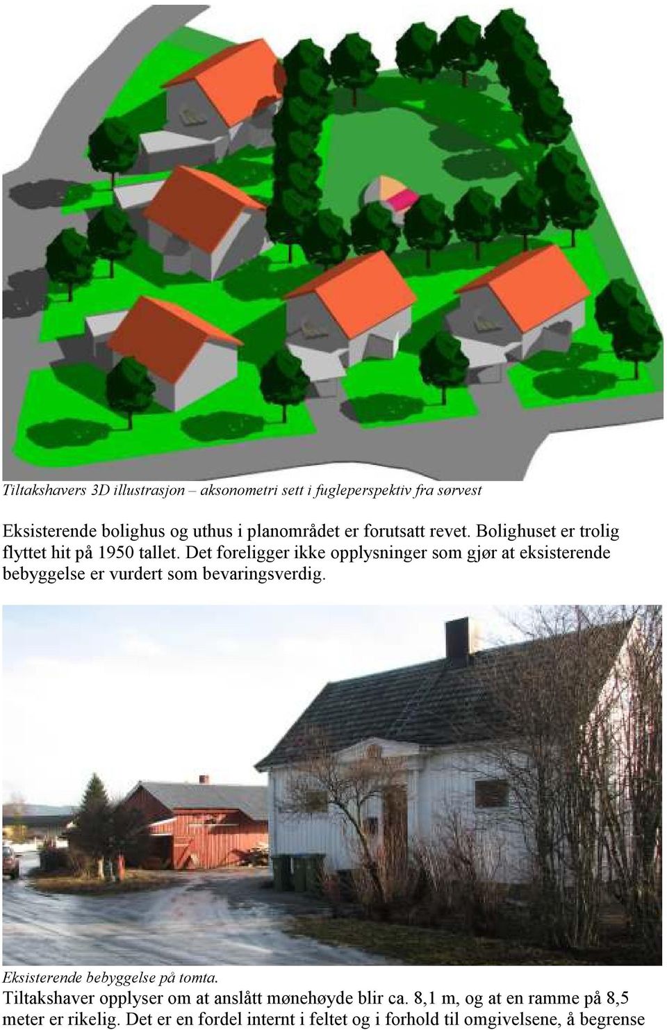 Det foreligger ikke opplysninger som gjør at eksisterende bebyggelse er vurdert som bevaringsverdig.