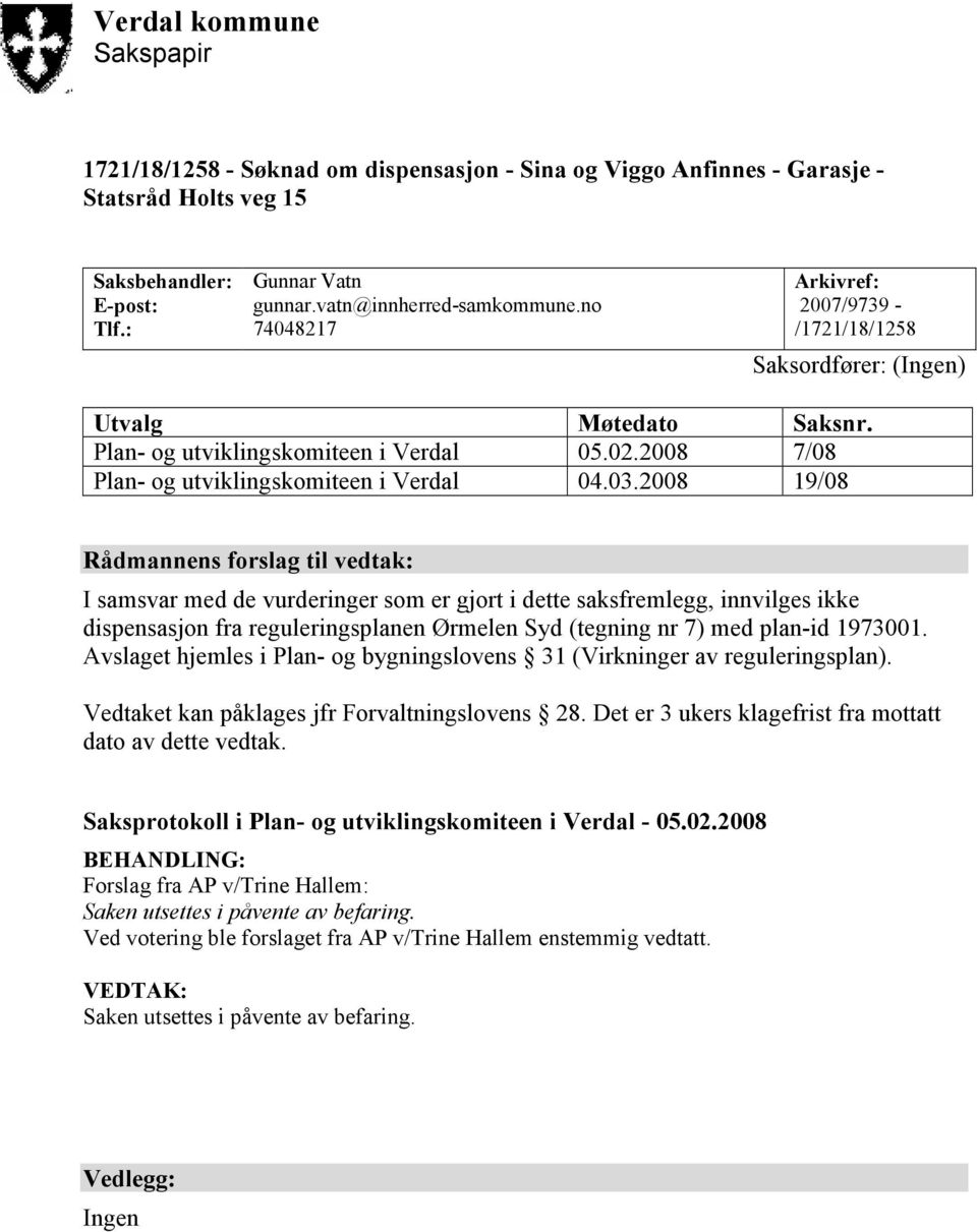 2008 19/08 Rådmannens forslag til vedtak: I samsvar med de vurderinger som er gjort i dette saksfremlegg, innvilges ikke dispensasjon fra reguleringsplanen Ørmelen Syd (tegning nr 7) med plan-id