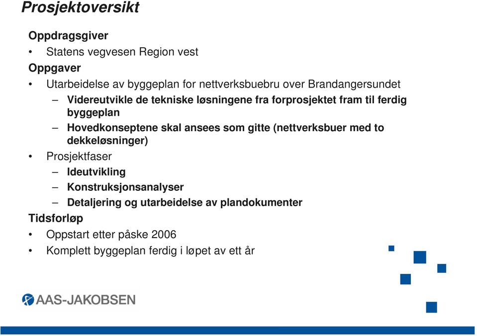 Hovedkonseptene skal ansees som gitte (nettverksbuer med to dekkeløsninger) Prosjektfaser Ideutvikling