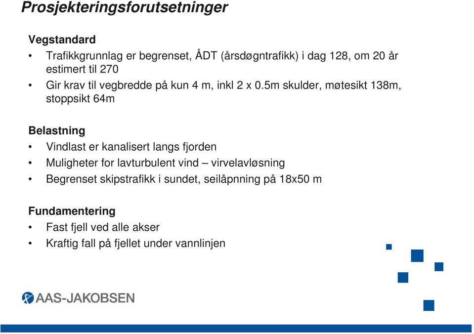 5m skulder, møtesikt 138m, stoppsikt 64m Belastning Vindlast er kanalisert langs fjorden Muligheter for