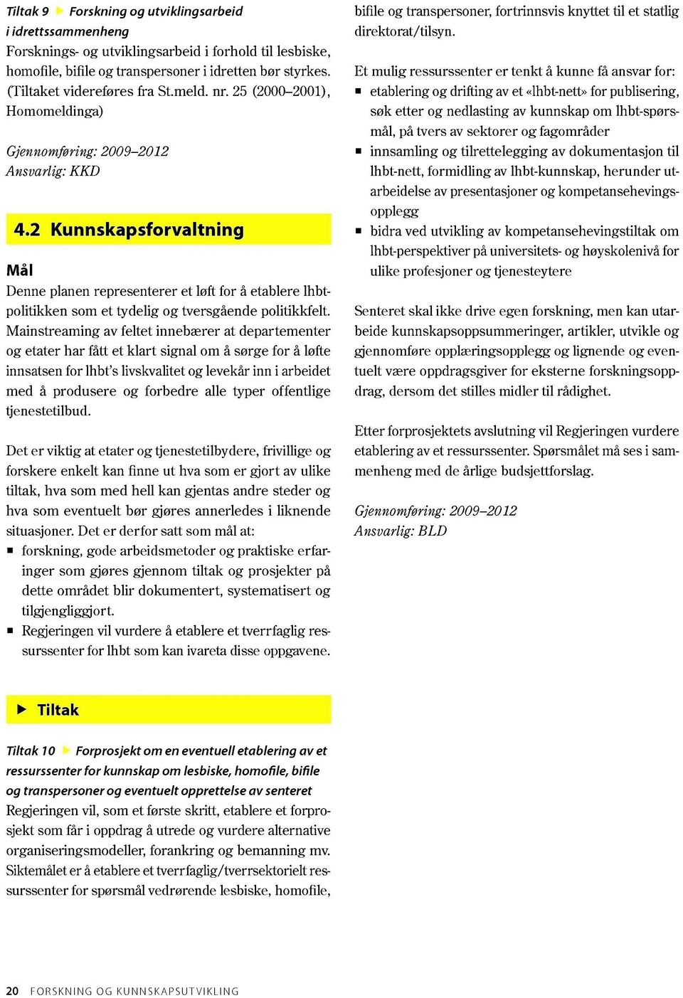 2 Kunnskapsforvaltning Må I Denne planen representerer et loft for å etablere lhbtpolitikken som et tydelig og tversgående politikkfelt.