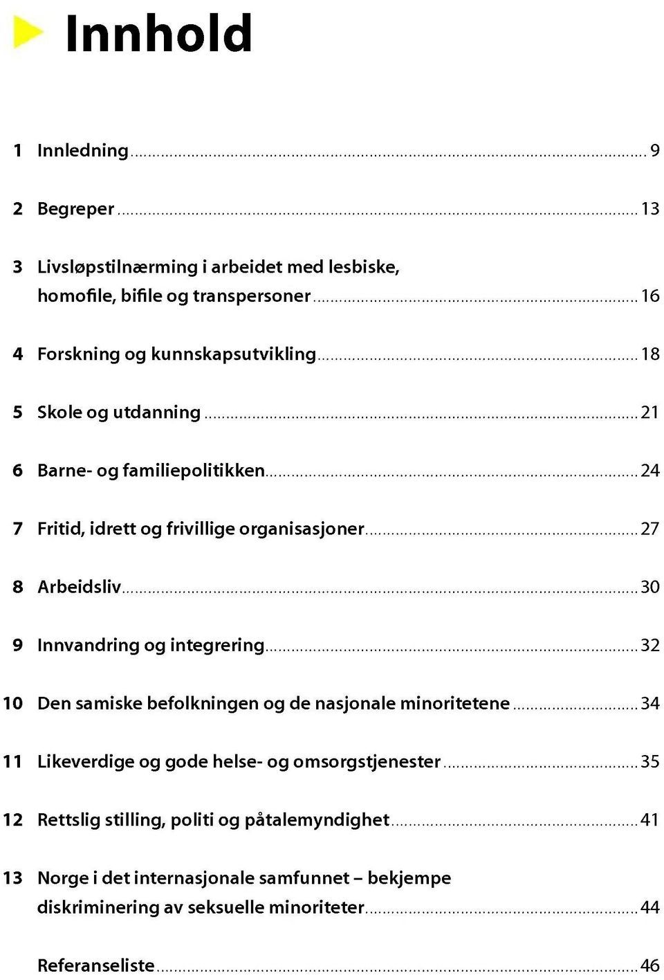 Innvandring og integrering 32 10 Den samiske befolkningen og de nasjonale minoritetene 34 11 Likeverdige og gode helse- og omsorgstjenester 35 12