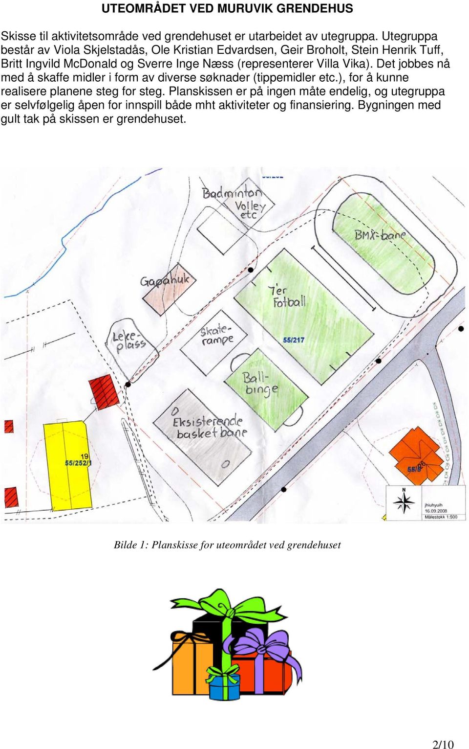 Villa Vika). Det jobbes nå med å skaffe midler i form av diverse søknader (tippemidler etc.), for å kunne realisere planene steg for steg.