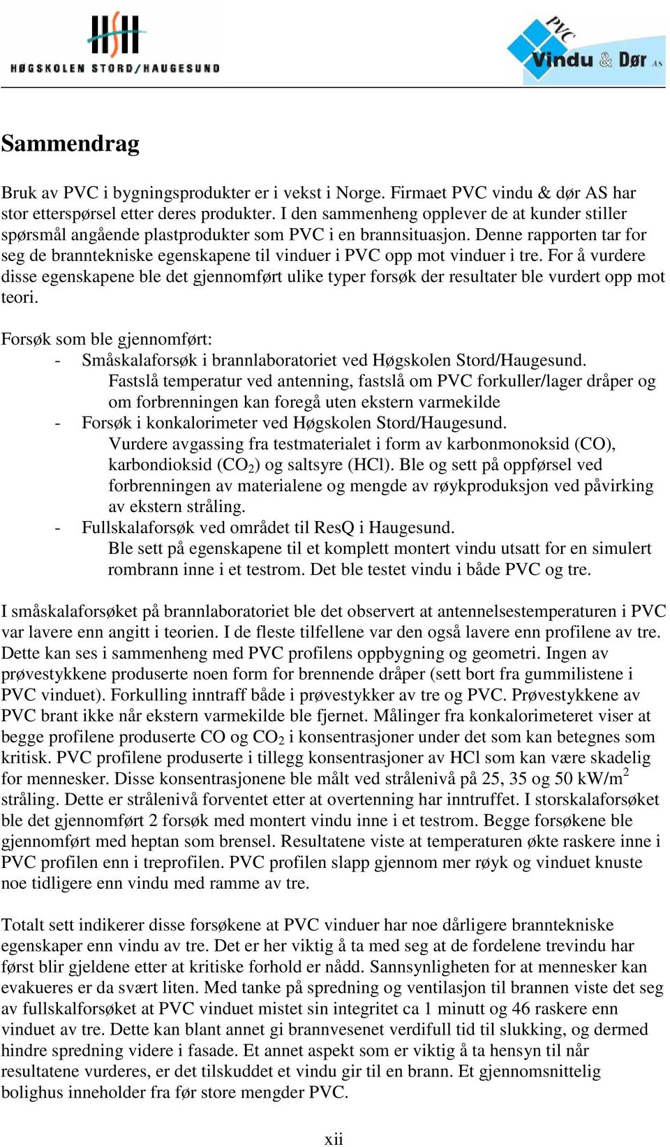 Denne rapporten tar for seg de branntekniske egenskapene til vinduer i PVC opp mot vinduer i tre.