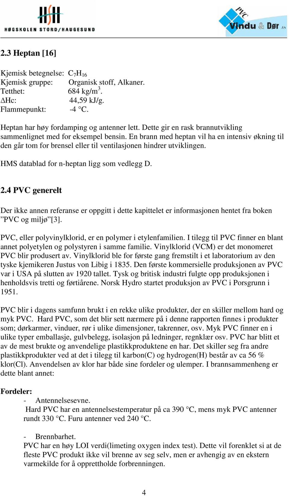 HMS datablad for n-heptan ligg som vedlegg D. 2.4 PVC generelt Der ikke annen referanse er oppgitt i dette kapittelet er informasjonen hentet fra boken PVC og miljø [3].