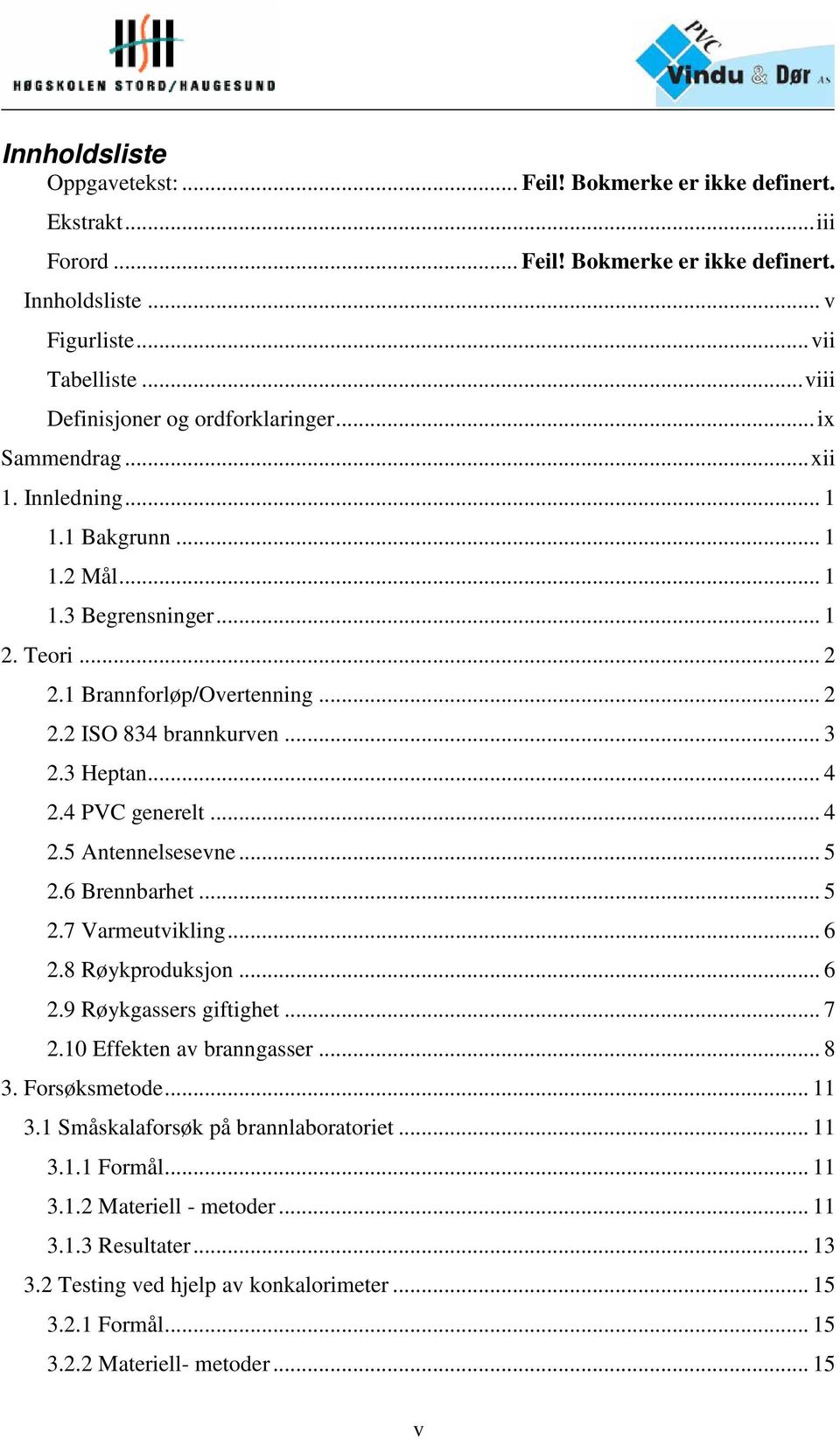 .. 3 2.3 Heptan... 4 2.4 PVC generelt... 4 2.5 Antennelsesevne... 5 2.6 Brennbarhet... 5 2.7 Varmeutvikling... 6 2.8 Røykproduksjon... 6 2.9 Røykgassers giftighet... 7 2.10 Effekten av branngasser.