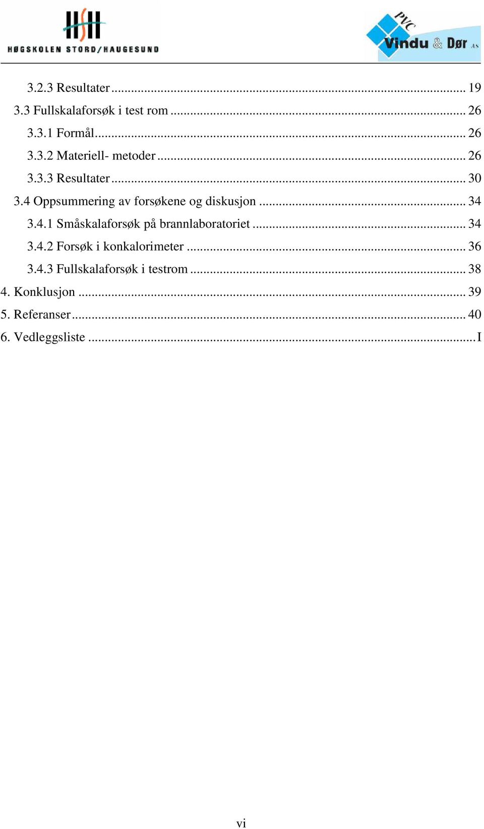 .. 34 3.4.2 Forsøk i konkalorimeter... 36 3.4.3 Fullskalaforsøk i testrom... 38 4.