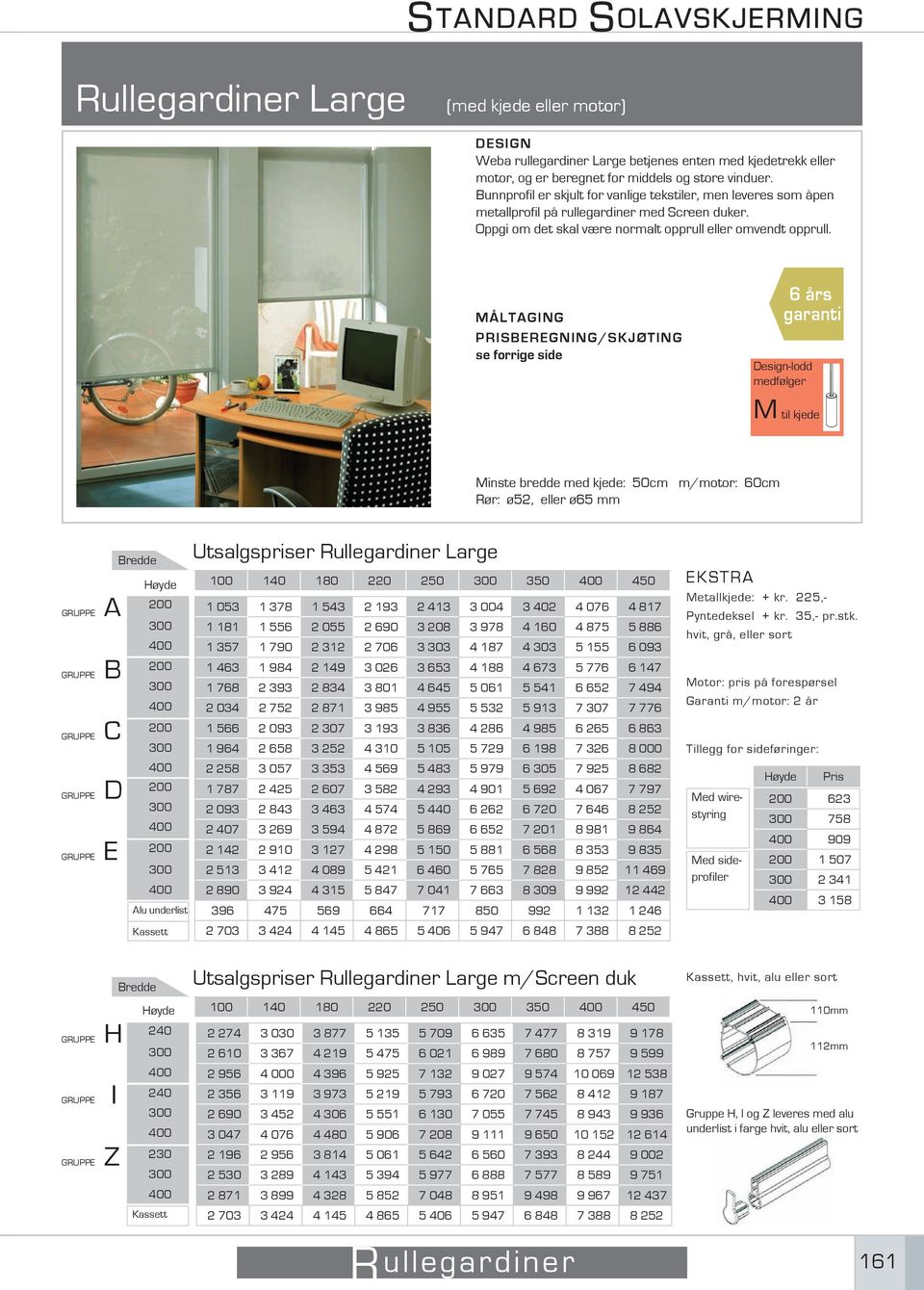 MÅLTAGING PRISBEREGNING/SKJØTING se forrige side Design-lodd medfølger M til kjede Minste bredde med kjede: 50cm m/motor: 60cm Rør: ø52, eller ø65 mm A B C D E Utsalgspriser Rullegardiner Large 00 40