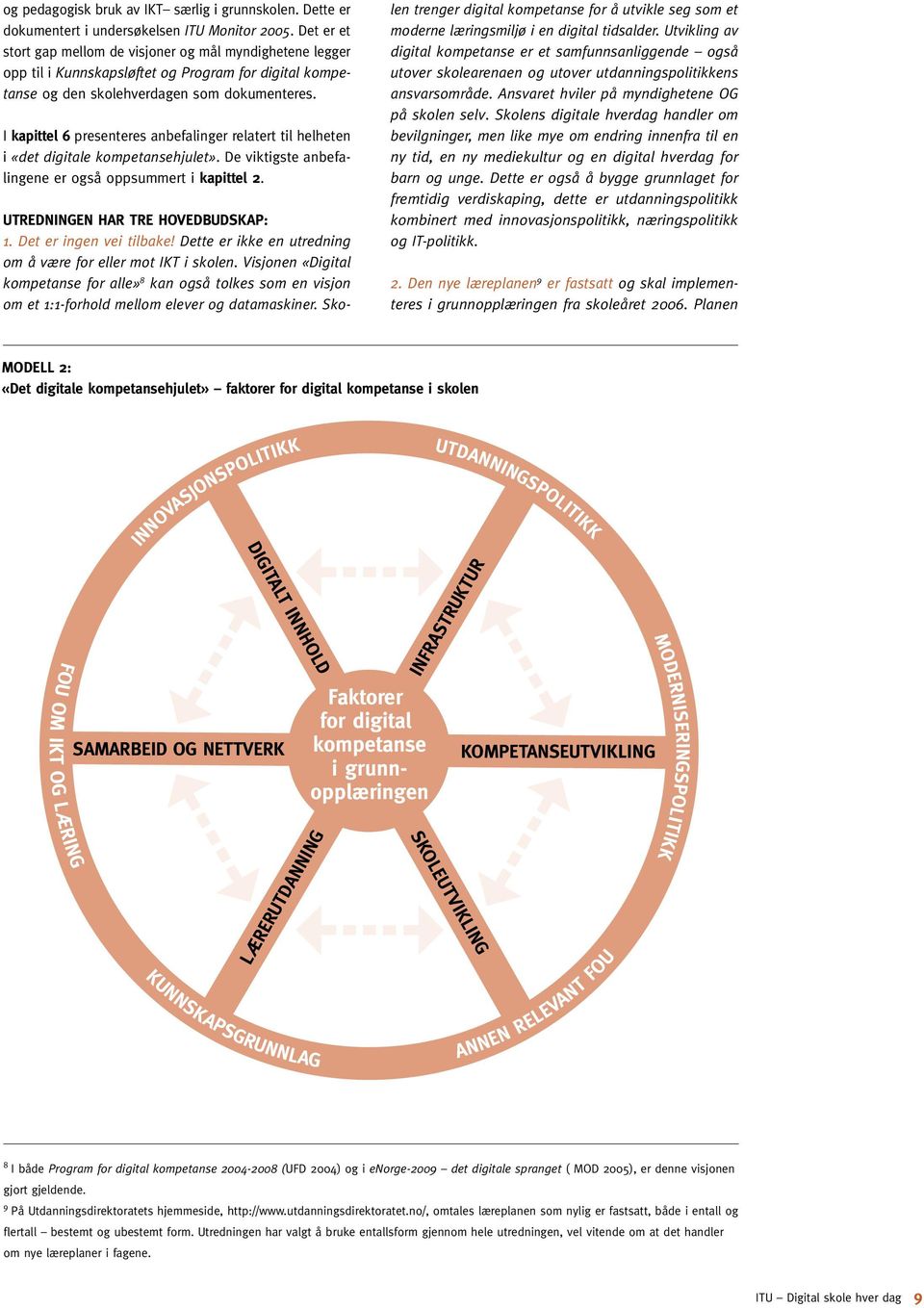 I kapittel 6 presenteres anbefalinger relatert til helheten i «det digitale kompetansehjulet». De viktigste anbefalingene er også oppsummert i kapittel 2. UTREDNINGEN HAR TRE HOVEDBUDSKAP: 1.