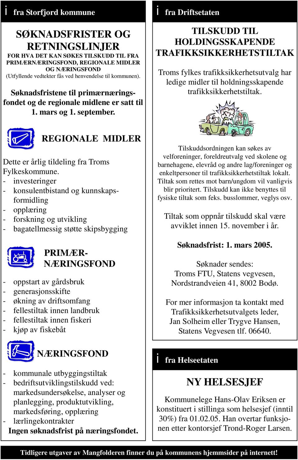 i fra Driftsetaten TILSKUDD TIL HOLDINGSSKAPENDE TRAFIKKSIKKERHETSTILTAK Troms fylkes trafikksikkerhetsutvalg har ledige midler til holdningsskapende trafikksikkerhetstiltak.