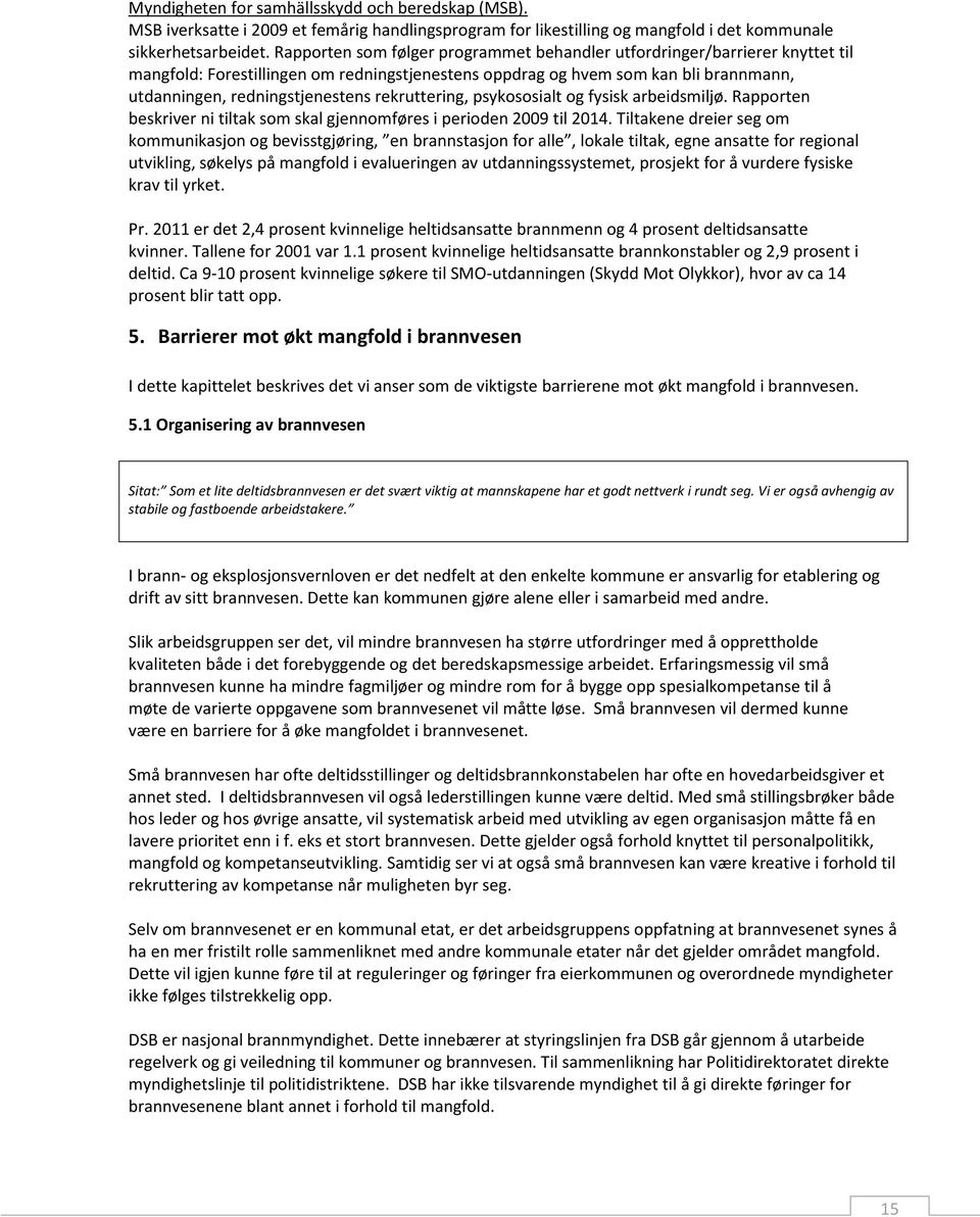 rekruttering, psykososialt og fysisk arbeidsmiljø. Rapporten beskriver ni tiltak som skal gjennomføres i perioden 2009 til 2014.