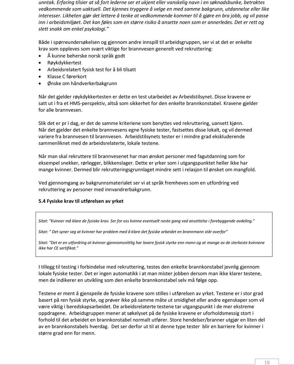 Likheten gjør det lettere å tenke at vedkommende kommer til å gjøre en bra jobb, og vil passe inn i arbeidsmiljøet. Det kan føles som en større risiko å ansette noen som er annerledes.