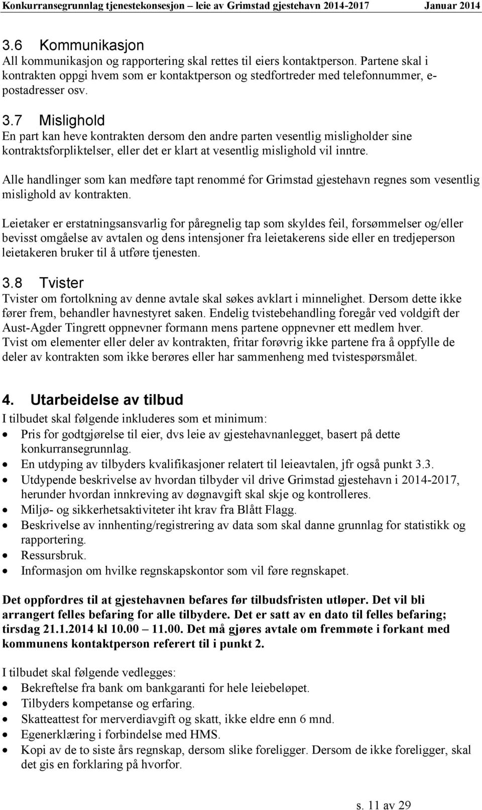 7 Mislighold En part kan heve kontrakten dersom den andre parten vesentlig misligholder sine kontraktsforpliktelser, eller det er klart at vesentlig mislighold vil inntre.