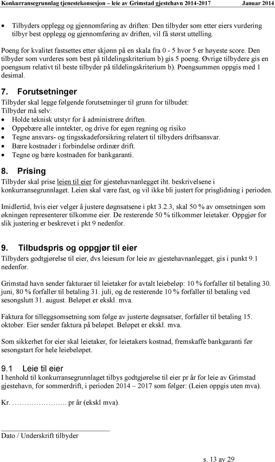 Øvrige tilbydere gis en poengsum relativt til beste tilbyder på tildelingskriterium b). Poengsummen oppgis med 1 desimal. 7.