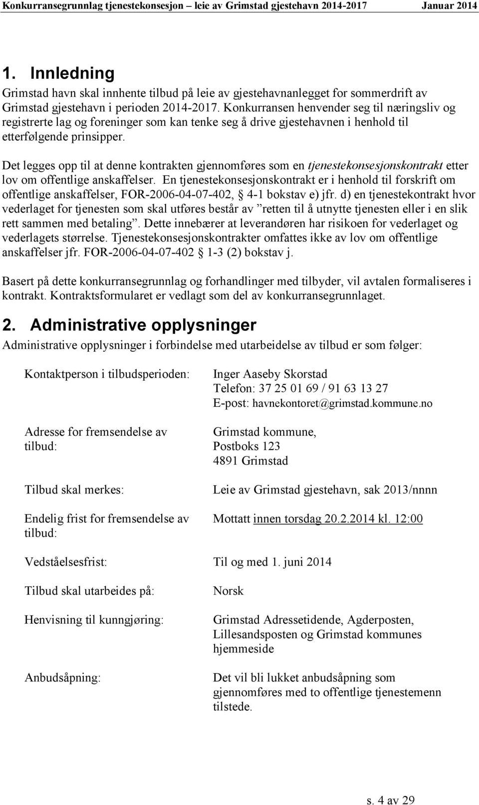 Det legges opp til at denne kontrakten gjennomføres som en tjenestekonsesjonskontrakt etter lov om offentlige anskaffelser.