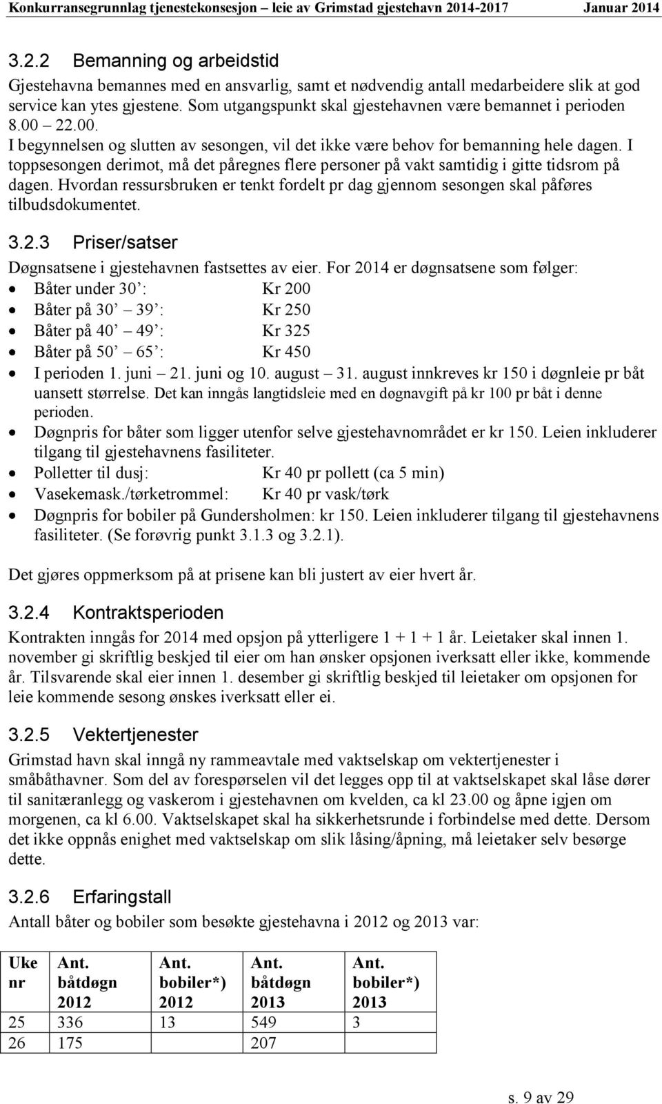 I toppsesongen derimot, må det påregnes flere personer på vakt samtidig i gitte tidsrom på dagen. Hvordan ressursbruken er tenkt fordelt pr dag gjennom sesongen skal påføres tilbudsdokumentet. 3.2.