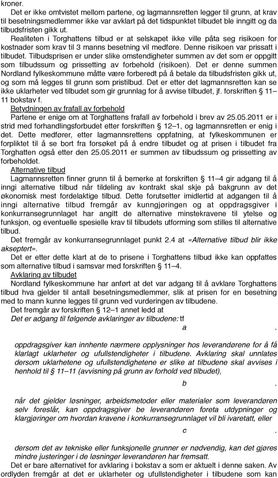 Tilbudsprisen er under slike omstendigheter summen av det som er oppgitt som tilbudssum og prissetting av forbehold (risikoen).