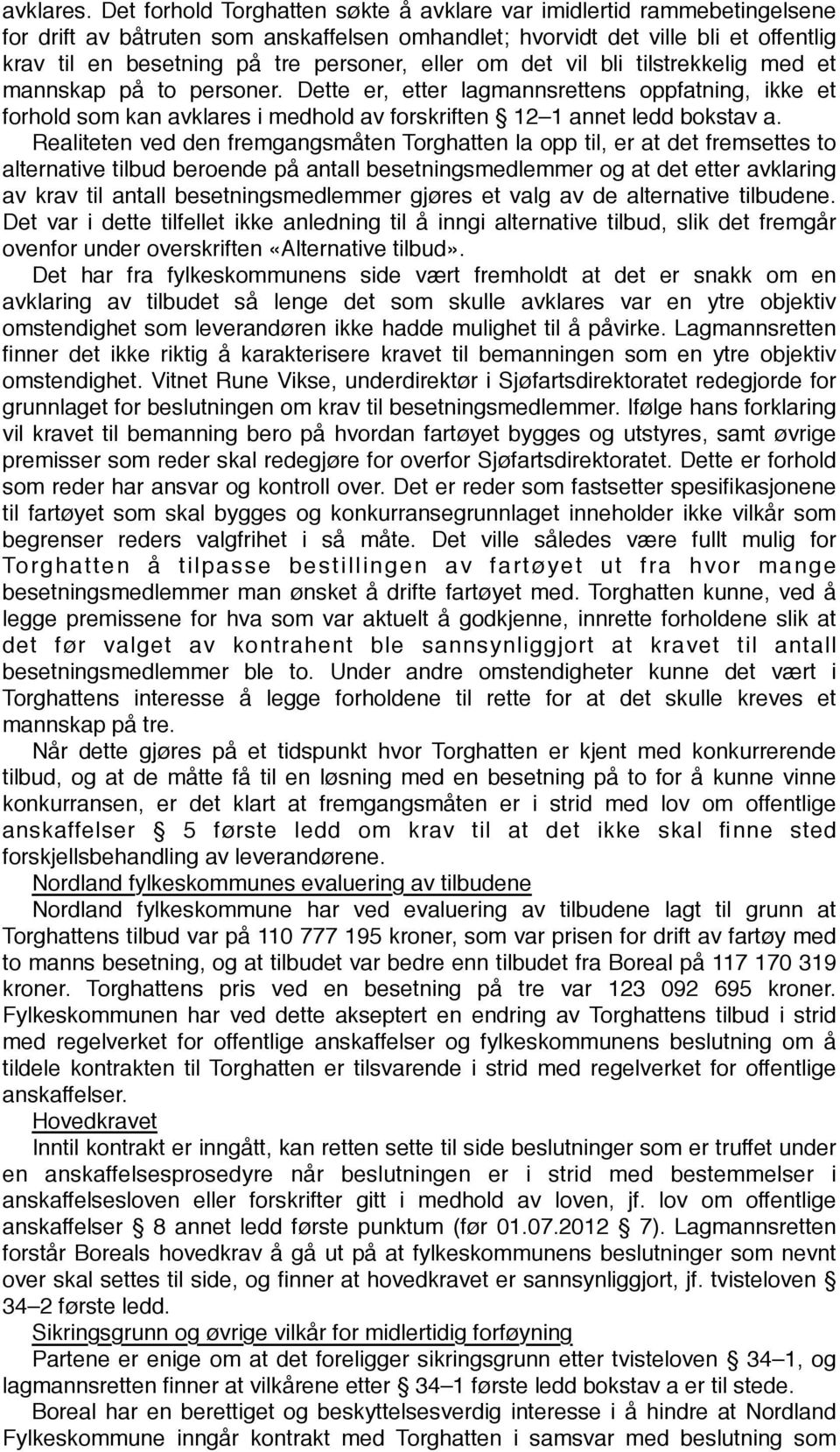 eller om det vil bli tilstrekkelig med et mannskap på to personer. Dette er, etter lagmannsrettens oppfatning, ikke et forhold som kan avklares i medhold av forskriften 12 1 annet ledd bokstav a.