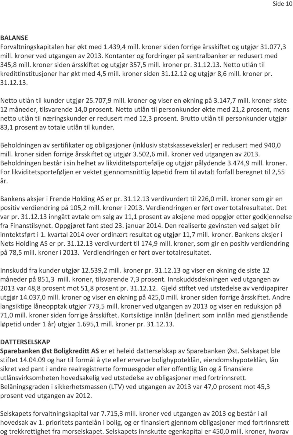 kroner siden 31.12.12 og utgjør 8,6 mill. kroner pr. 31.12.13. Netto utlån til kunder utgjør 25.707,9 mill. kroner og viser en økning på 3.147,7 mill.