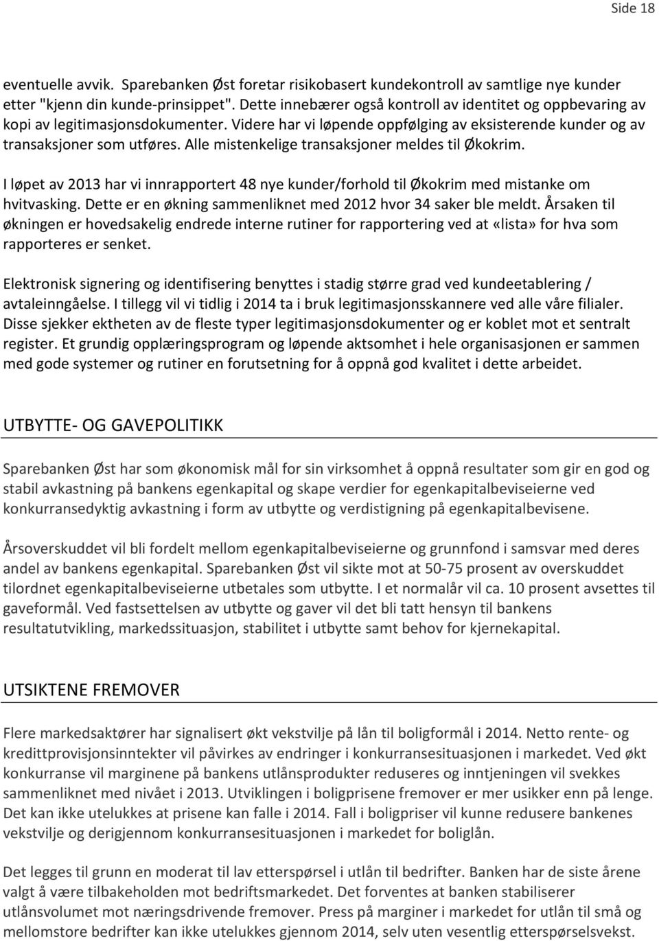 Alle mistenkelige transaksjoner meldes til Økokrim. I løpet av 2013 har vi innrapportert 48 nye kunder/forhold til Økokrim med mistanke om hvitvasking.