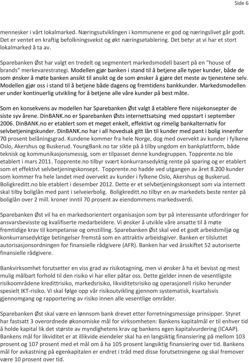 Modellen gjør banken i stand til å betjene alle typer kunder, både de som ønsker å møte banken ansikt til ansikt og de som ønsker å gjøre det meste av tjenestene selv.