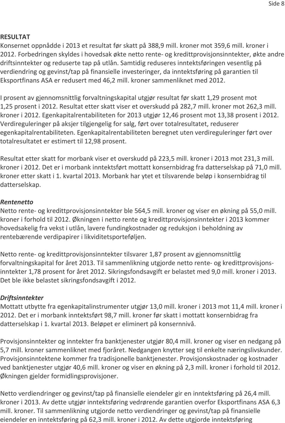 Samtidig reduseres inntektsføringen vesentlig på verdiendring og gevinst/tap på finansielle investeringer, da inntektsføring på garantien til Eksportfinans ASA er redusert med 46,2 mill.