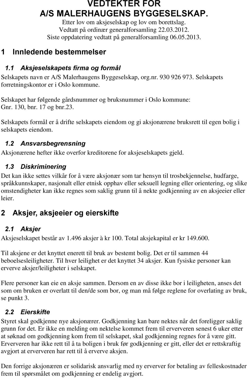 Selskapet har følgende gårdsnummer og bruksnummer i Oslo kommune: Gnr. 130, bnr. 17 og bnr.23.