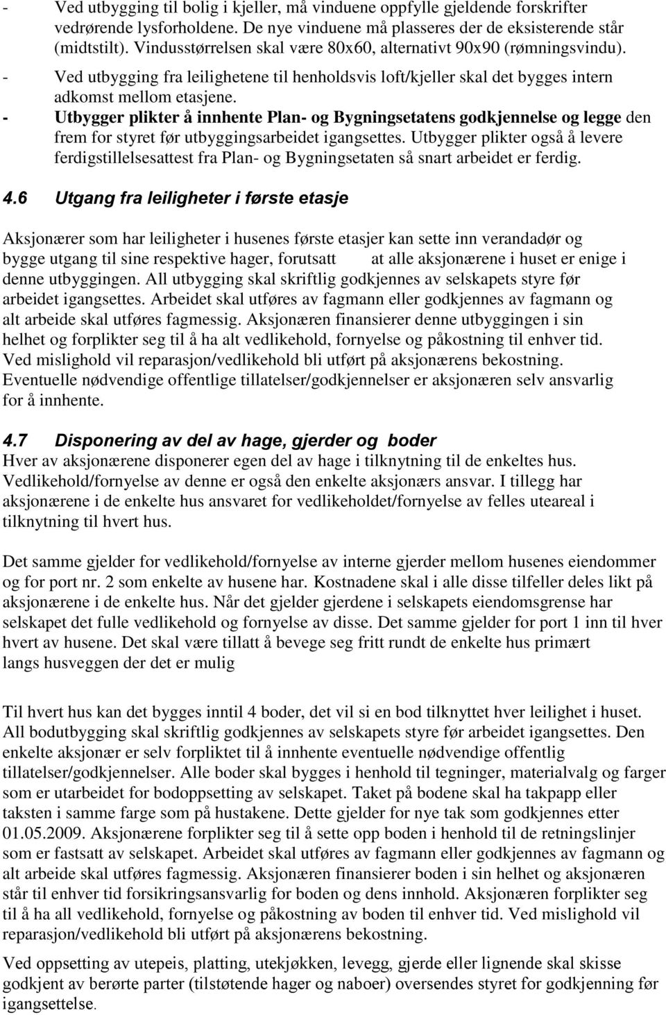 - Utbygger plikter å innhente Plan- og Bygningsetatens godkjennelse og legge den frem for styret før utbyggingsarbeidet igangsettes.