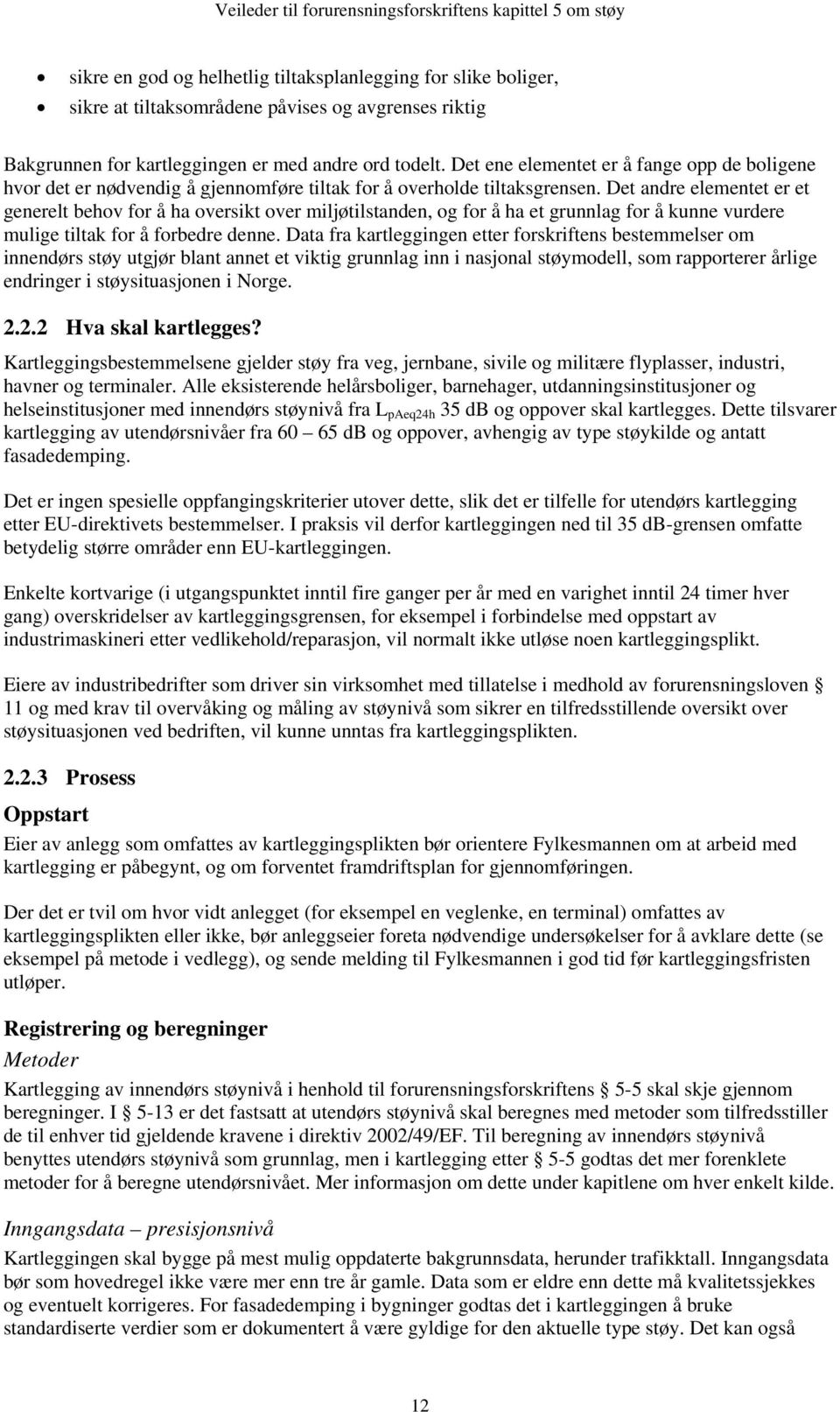 Det andre elementet er et generelt behov for å ha oversikt over miljøtilstanden, og for å ha et grunnlag for å kunne vurdere mulige tiltak for å forbedre denne.