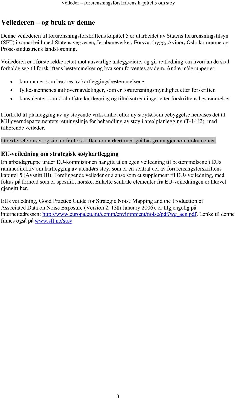 Veilederen er i første rekke rettet mot ansvarlige anleggseiere, og gir rettledning om hvordan de skal forholde seg til forskriftens bestemmelser og hva som forventes av dem.