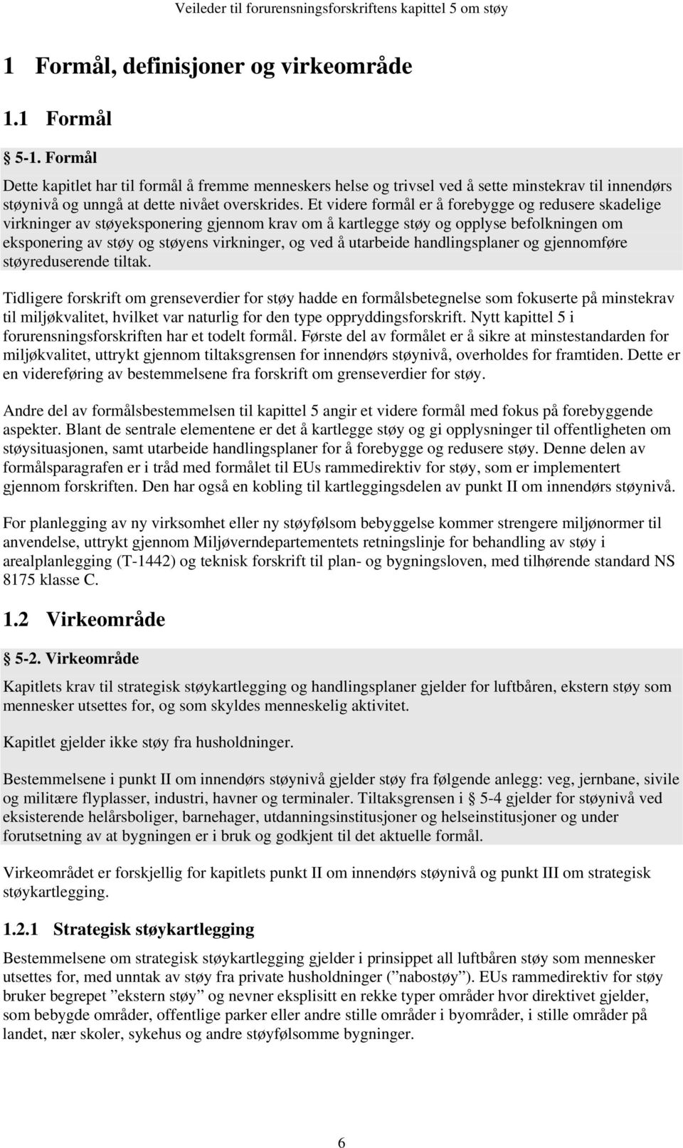 Et videre formål er å forebygge og redusere skadelige virkninger av støyeksponering gjennom krav om å kartlegge støy og opplyse befolkningen om eksponering av støy og støyens virkninger, og ved å