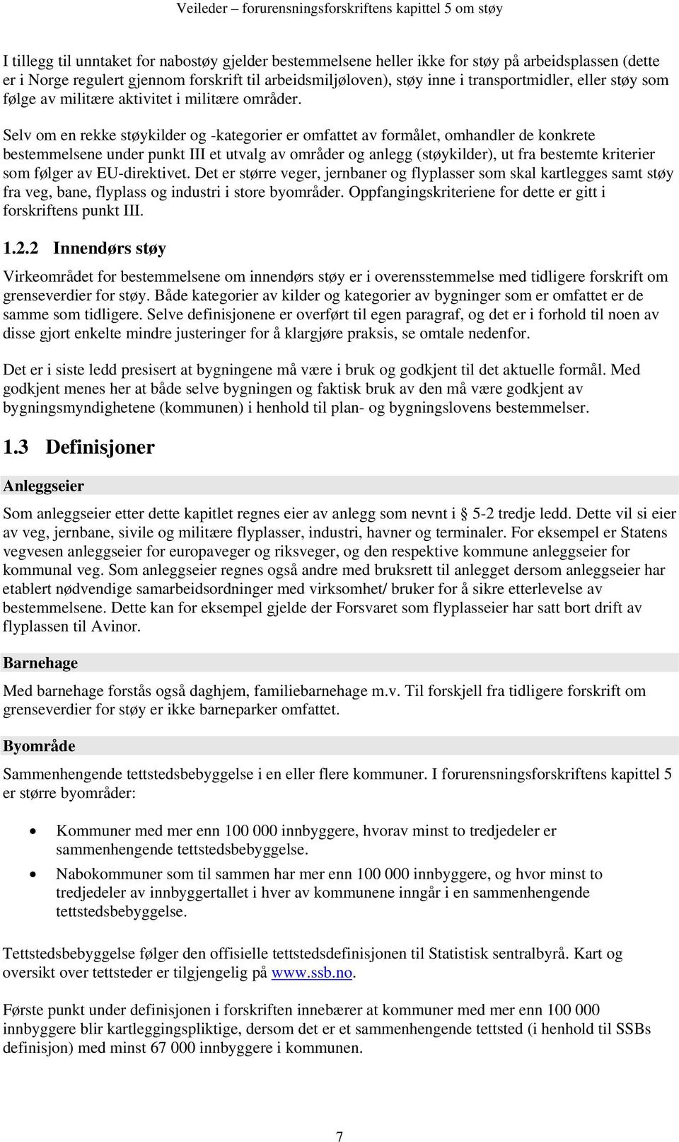 Selv om en rekke støykilder og -kategorier er omfattet av formålet, omhandler de konkrete bestemmelsene under punkt III et utvalg av områder og anlegg (støykilder), ut fra bestemte kriterier som