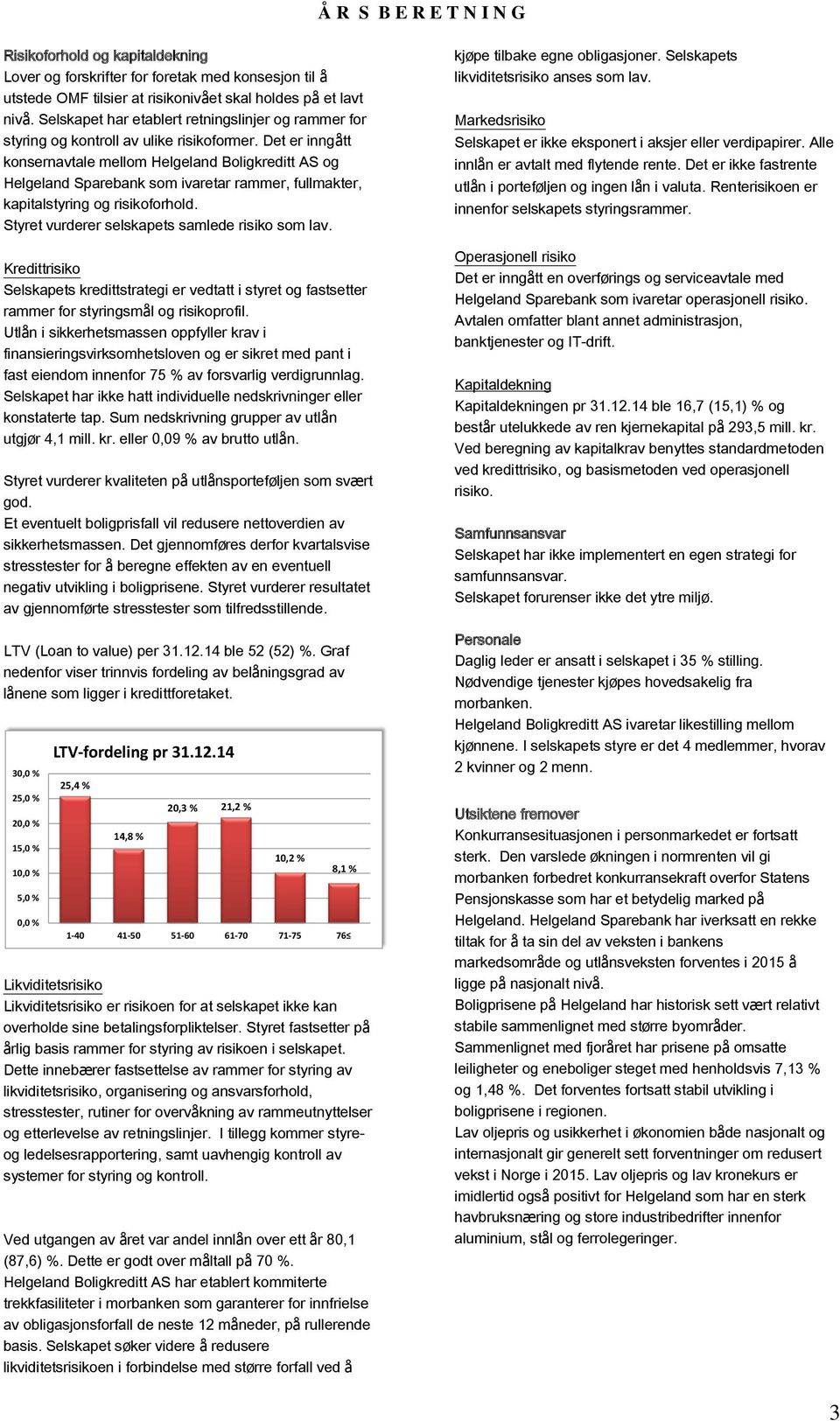 Det er inngått konsernavtale mellom Helgeland Boligkreditt AS og Helgeland Sparebank som ivaretar rammer, fullmakter, kapitalstyring og risikoforhold.