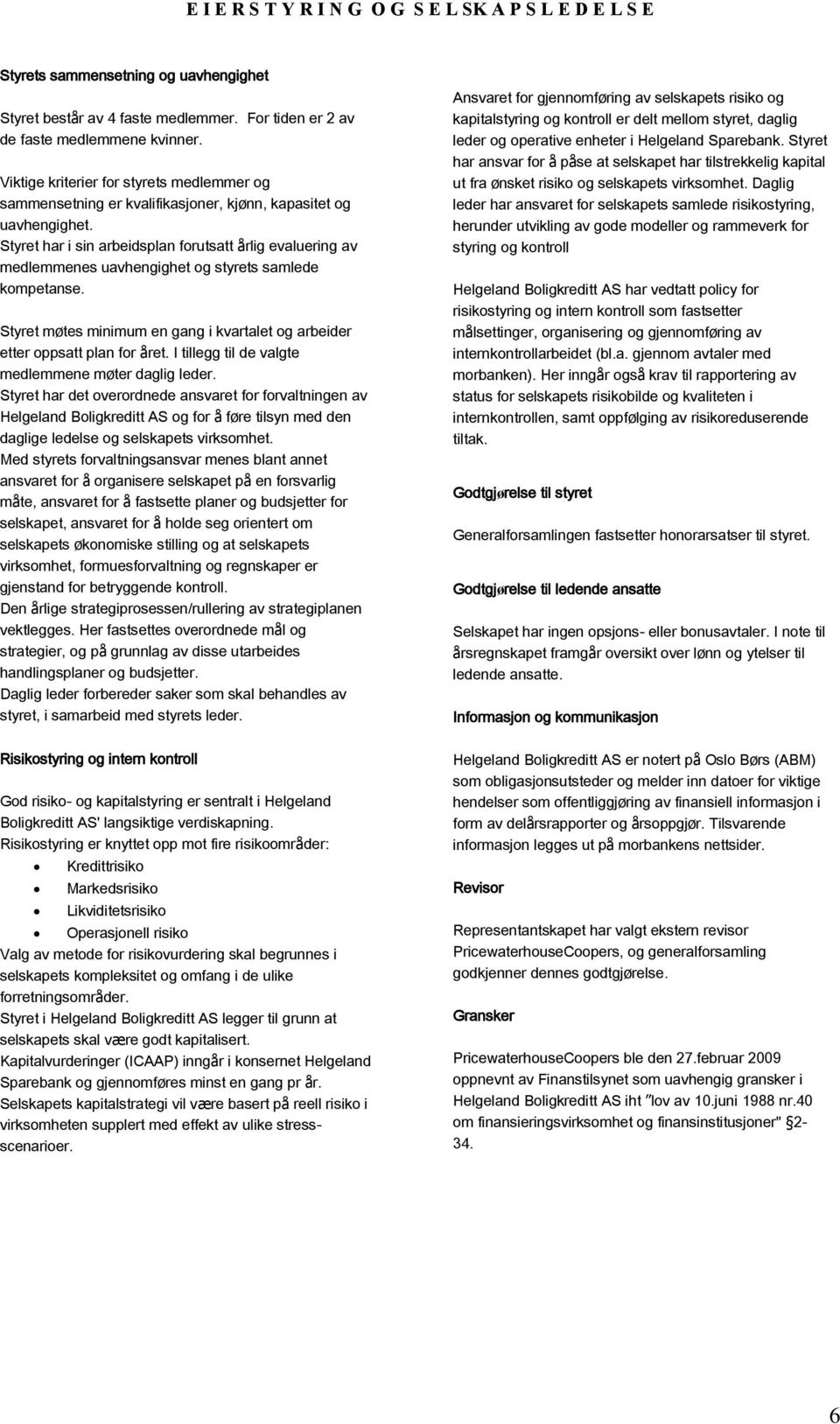 Styret har i sin arbeidsplan forutsatt årlig evaluering av medlemmenes uavhengighet og styrets samlede kompetanse. Styret møtes minimum en gang i kvartalet og arbeider etter oppsatt plan for året.