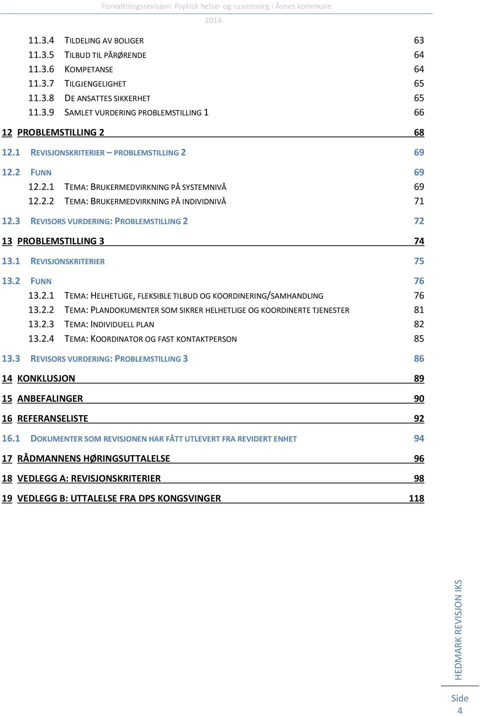 3 REVISORS VURDERING: PROBLEMSTILLING 2 72 13 PROBLEMSTILLING 3 74 13.1 REVISJONSKRITERIER 75 13.2 FUNN 76 13.2.1 TEMA: HELHETLIGE, FLEKSIBLE TILBUD OG KOORDINERING/SAMHANDLING 76 13.2.2 TEMA: PLANDOKUMENTER SOM SIKRER HELHETLIGE OG KOORDINERTE TJENESTER 81 13.