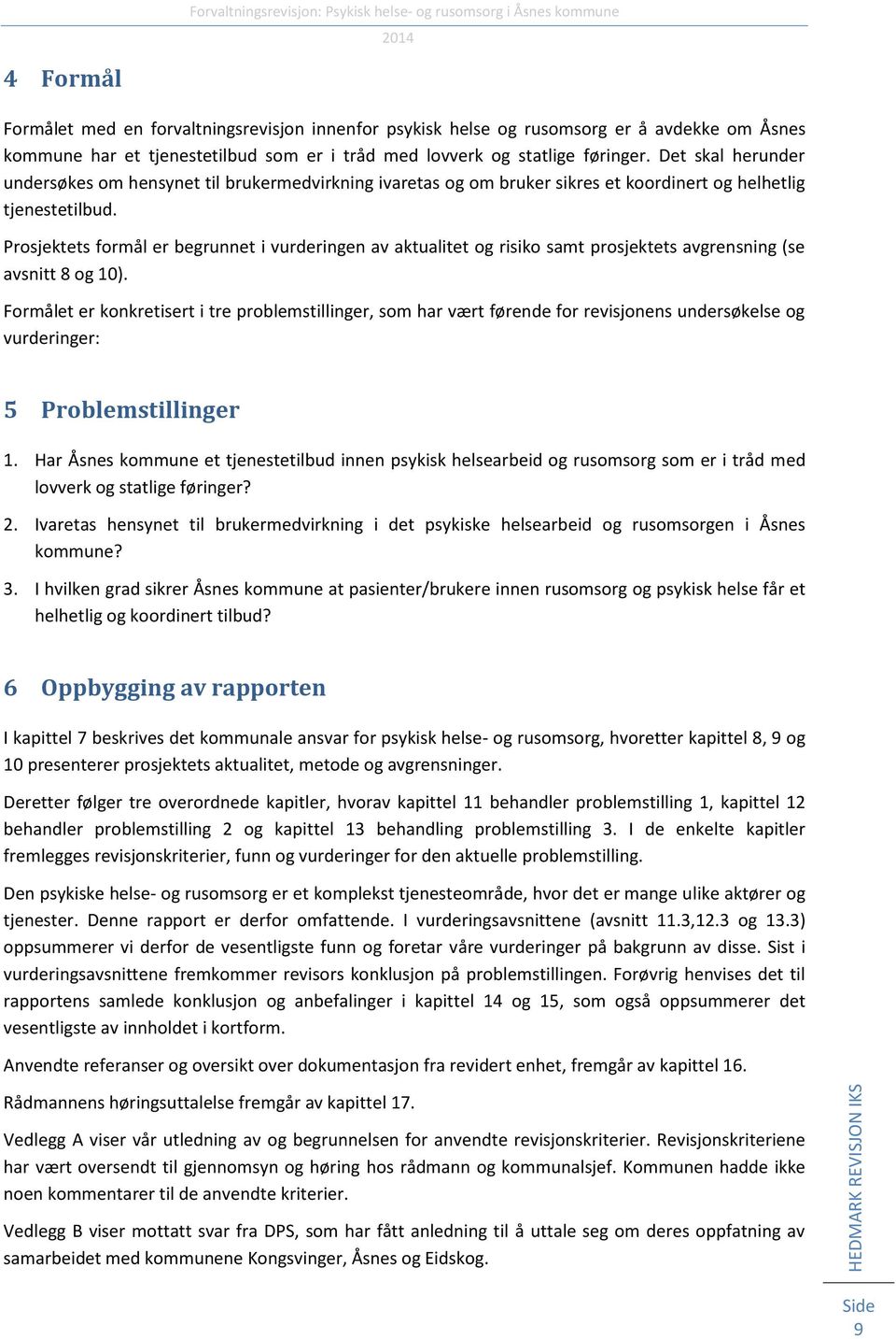 Prosjektets formål er begrunnet i vurderingen av aktualitet og risiko samt prosjektets avgrensning (se avsnitt 8 og 10).