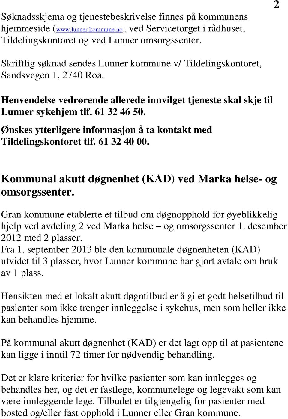 Ønskes ytterligere informasjon å ta kontakt med Tildelingskontoret tlf. 61 32 40 00. Kommunal akutt døgnenhet (KAD) ved Marka helse- og omsorgssenter.