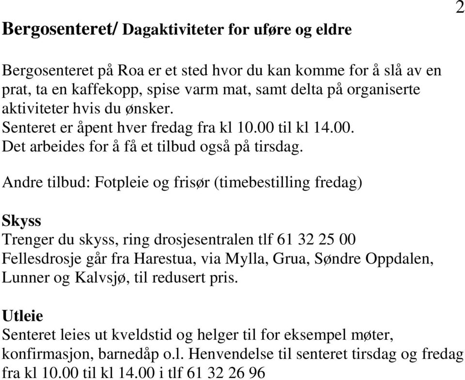 Andre tilbud: Fotpleie og frisør (timebestilling fredag) Skyss Trenger du skyss, ring drosjesentralen tlf 61 32 25 00 Fellesdrosje går fra Harestua, via Mylla, Grua, Søndre