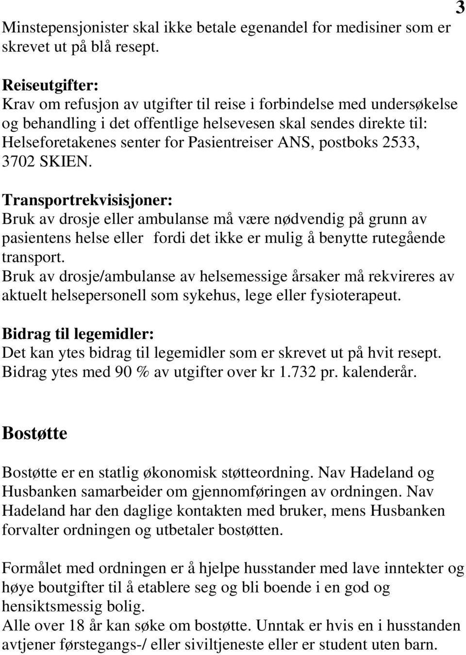 postboks 2533, 3702 SKIEN. Transportrekvisisjoner: Bruk av drosje eller ambulanse må være nødvendig på grunn av pasientens helse eller fordi det ikke er mulig å benytte rutegående transport.