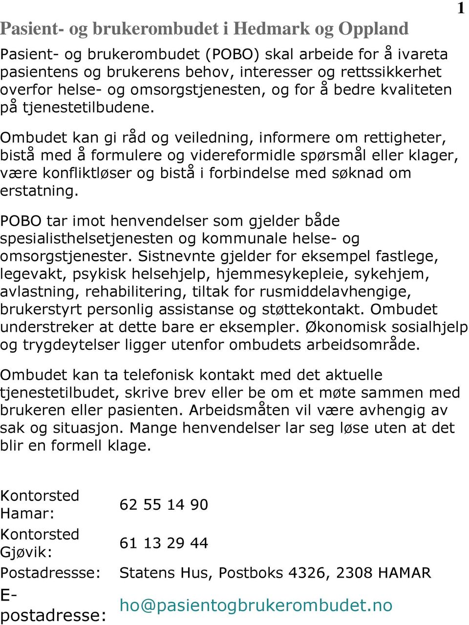 Ombudet kan gi råd og veiledning, informere om rettigheter, bistå med å formulere og videreformidle spørsmål eller klager, være konfliktløser og bistå i forbindelse med søknad om erstatning.