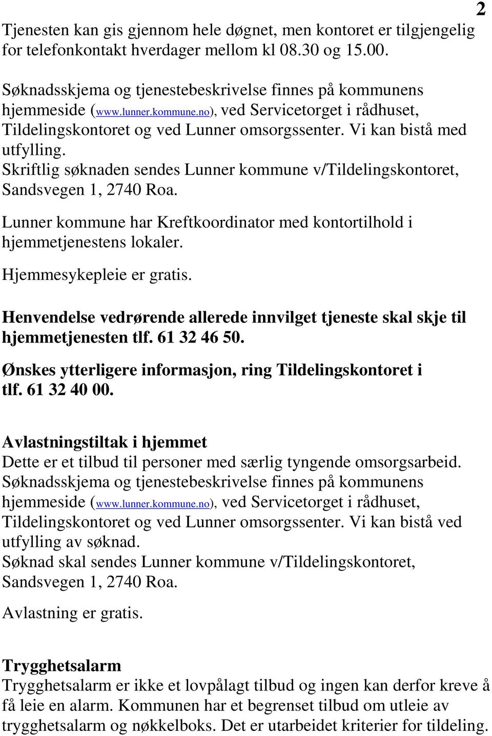 Skriftlig søknaden sendes Lunner kommune v/tildelingskontoret, Sandsvegen 1, 2740 Roa. Lunner kommune har Kreftkoordinator med kontortilhold i hjemmetjenestens lokaler. Hjemmesykepleie er gratis.