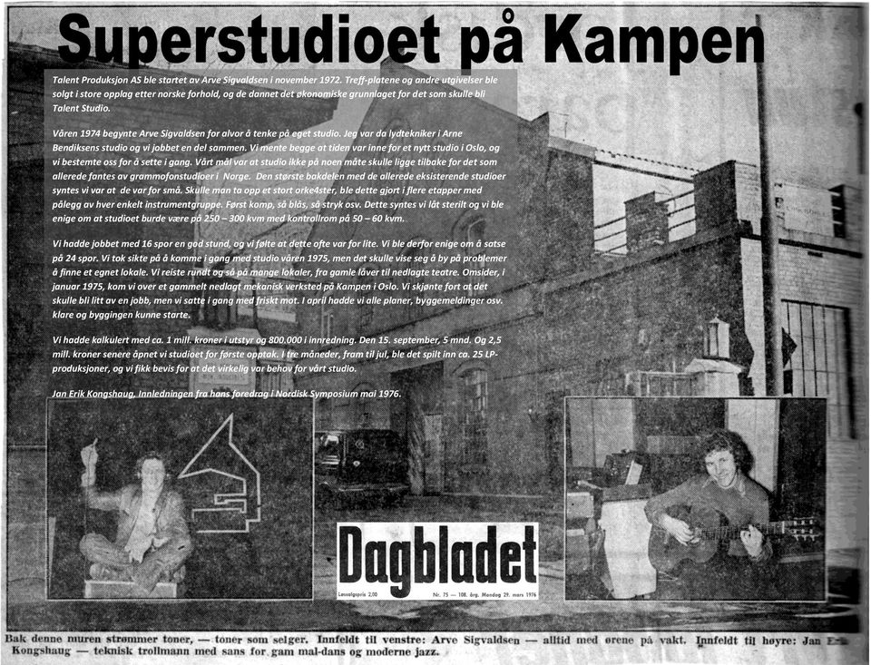 Våren 1974 begynte Arve Sigvaldsen for alvor å tenke på eget studio. Jeg var da lydtekniker i Arne Bendiksens studio og vi jobbet en del sammen.