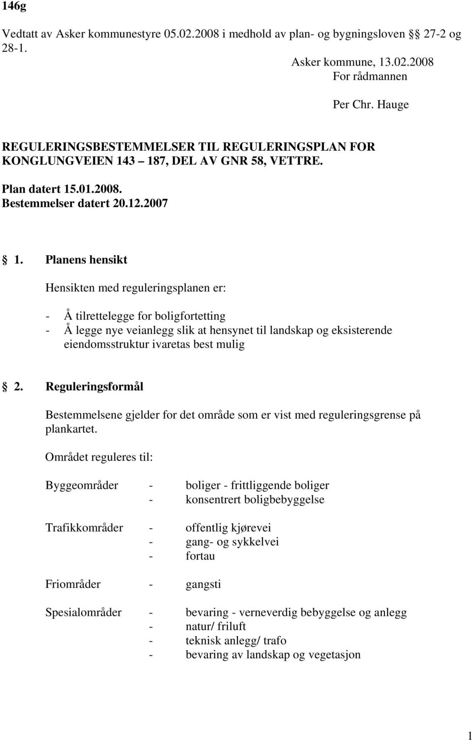 Planens hensikt Hensikten med reguleringsplanen er: - Å tilrettelegge for boligfortetting - Å legge nye veianlegg slik at hensynet til landskap og eksisterende eiendomsstruktur ivaretas best mulig 2.