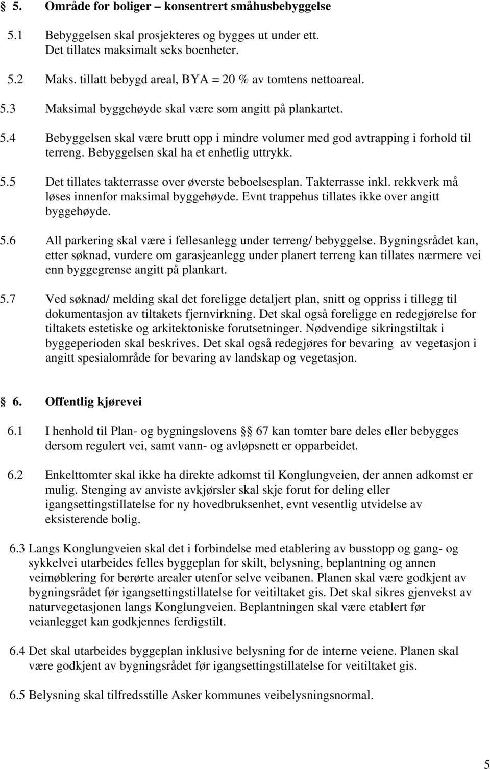 Bebyggelsen skal ha et enhetlig uttrykk. 5.5 Det tillates takterrasse over øverste beboelsesplan. Takterrasse inkl. rekkverk må løses innenfor maksimal byggehøyde.