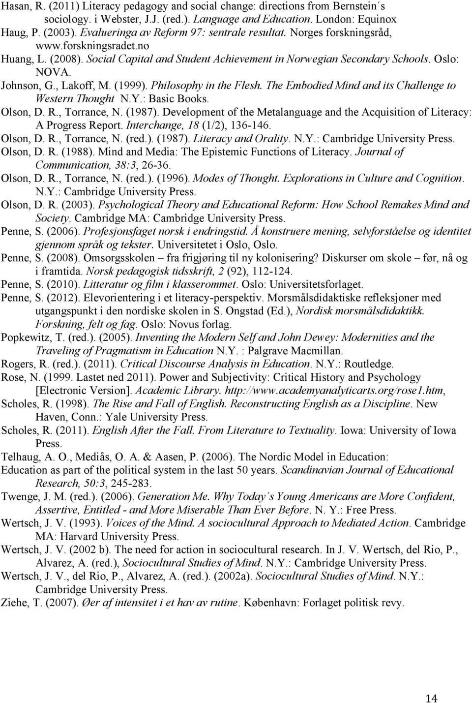 Johnson, G., Lakoff, M. (1999). Philosophy in the Flesh. The Embodied Mind and its Challenge to Western Thought N.Y.: Basic Books. Olson, D. R., Torrance, N. (1987).