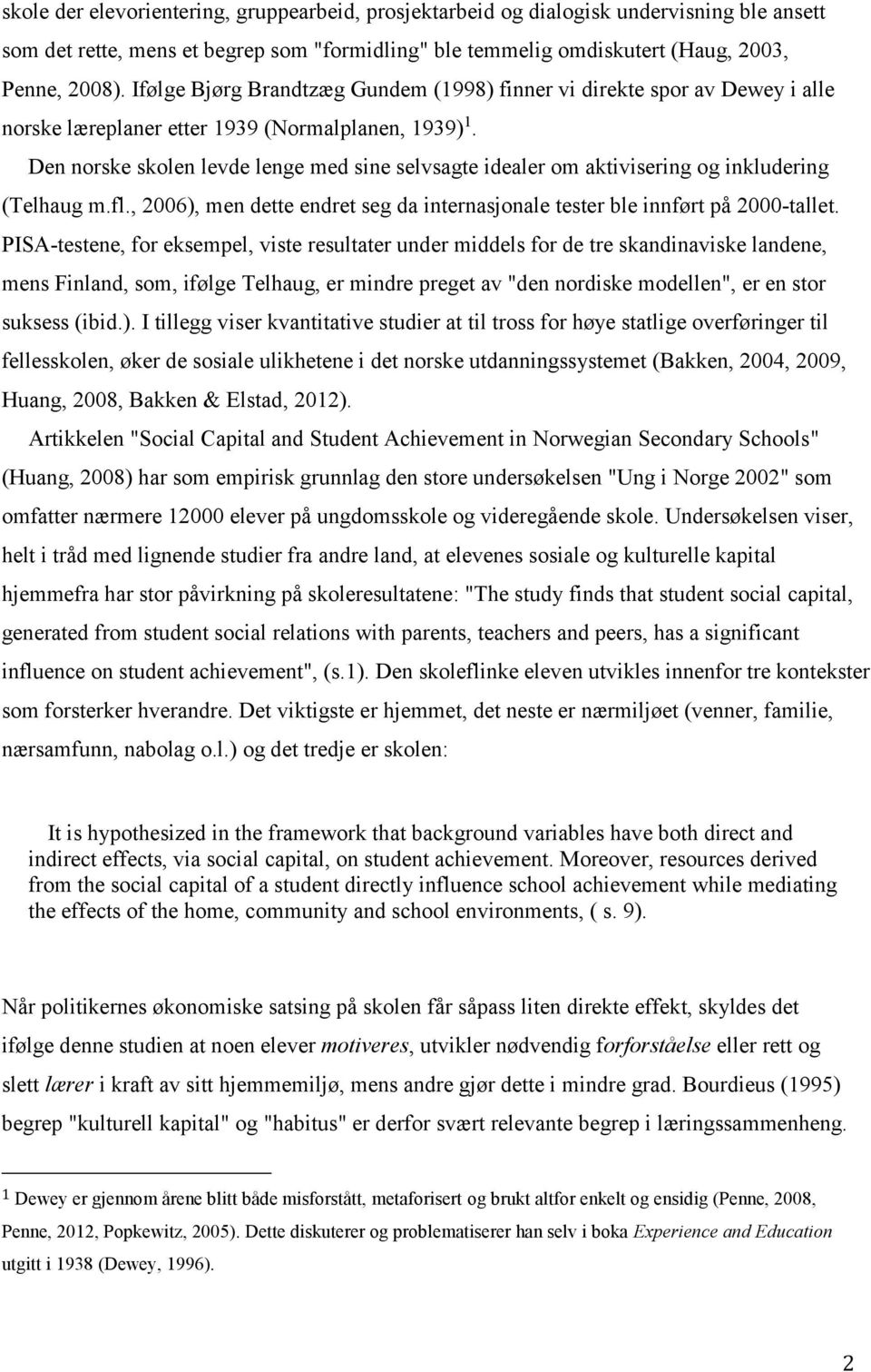 Den norske skolen levde lenge med sine selvsagte idealer om aktivisering og inkludering (Telhaug m.fl., 2006), men dette endret seg da internasjonale tester ble innført på 2000-tallet.