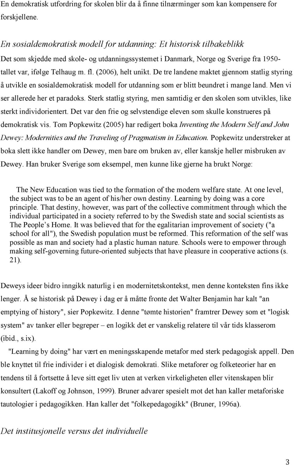 (2006), helt unikt. De tre landene maktet gjennom statlig styring å utvikle en sosialdemokratisk modell for utdanning som er blitt beundret i mange land. Men vi ser allerede her et paradoks.