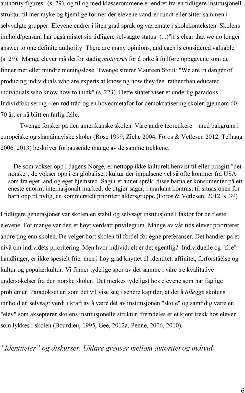 Elevene endrer i liten grad språk og væremåte i skolekonteksten. Skolens innhold/pensum har også mistet sin tidligere selvsagte status: (.